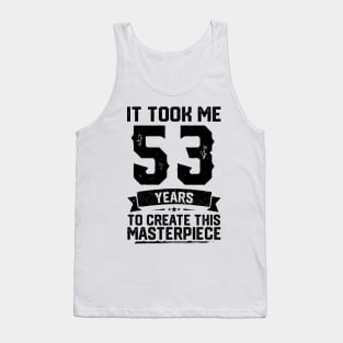 It Took Me 53 Years To Create This Masterpiece 53rd Birthday Tank Top